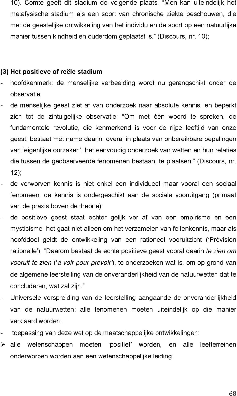 10); (3) Het positieve of reële stadium - hoofdkenmerk: de menselijke verbeelding wordt nu gerangschikt onder de observatie; - de menselijke geest ziet af van onderzoek naar absolute kennis, en