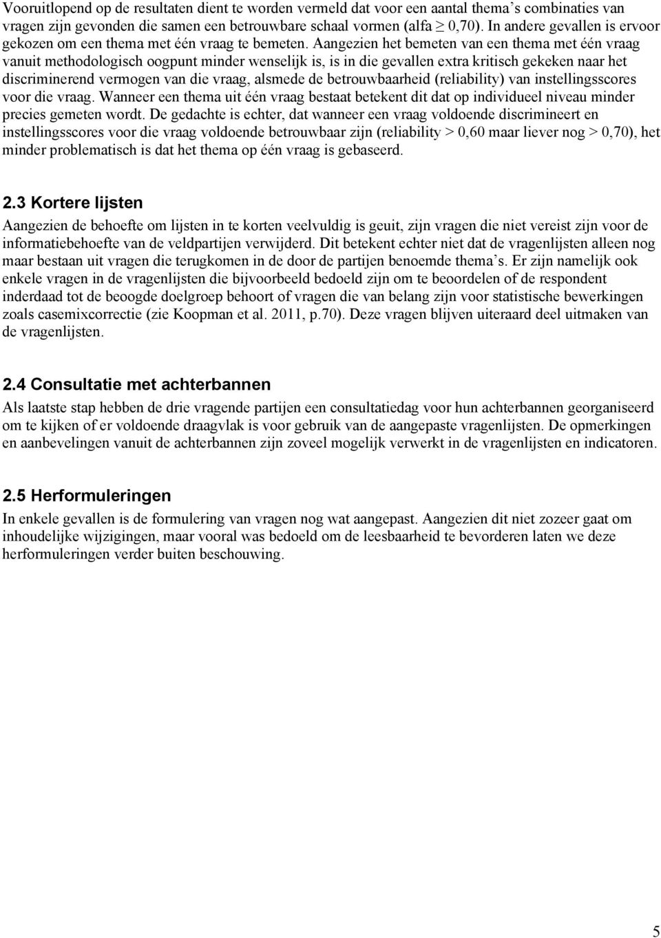 Aangezien het bemeten van een thema met één vraag vanuit methodologisch oogpunt minder wenselijk is, is in die gevallen extra kritisch gekeken naar het discriminerend vermogen van die vraag, alsmede