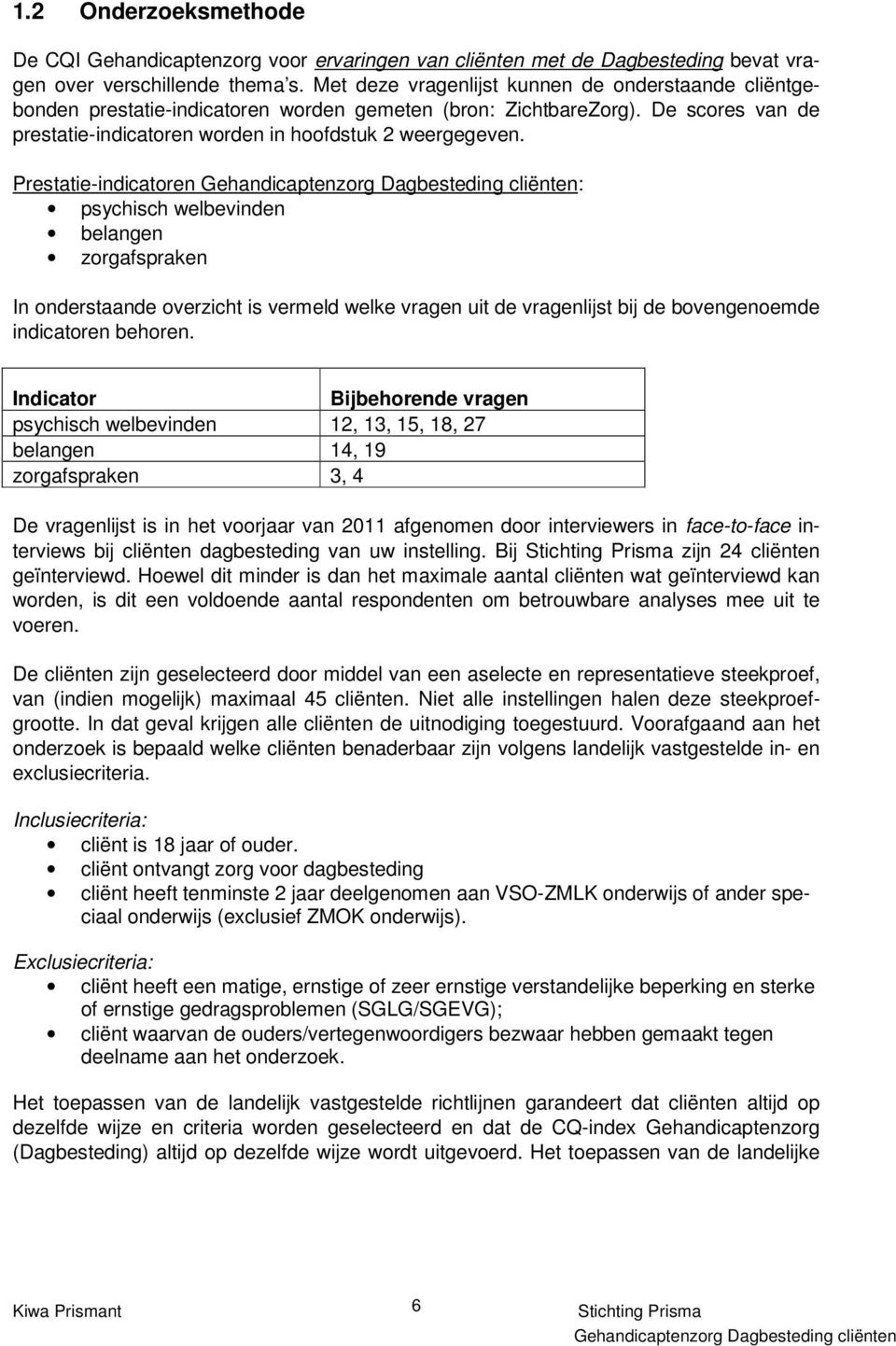 Prestatie-indicatoren : psychisch welbevinden belangen zorgafspraken In onderstaande overzicht is vermeld welke vragen uit de vragenlijst bij de bovengenoemde indicatoren behoren.