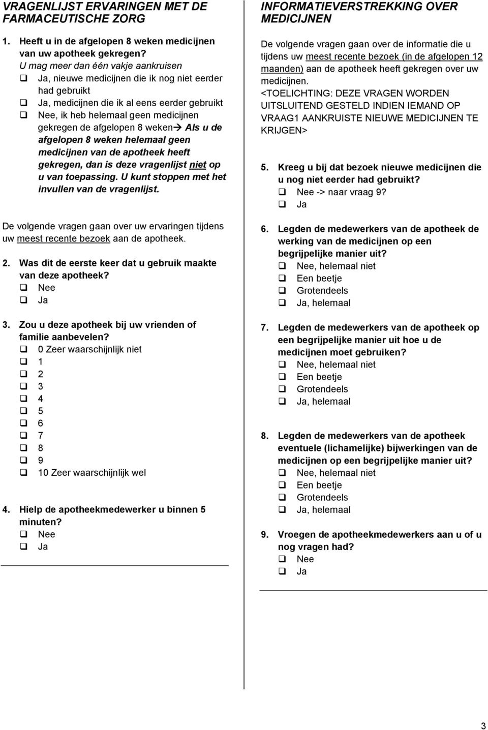 Als u de afgelopen 8 weken helemaal geen medicijnen van de apotheek heeft gekregen, dan is deze vragenlijst niet op u van toepassing. U kunt stoppen met het invullen van de vragenlijst.