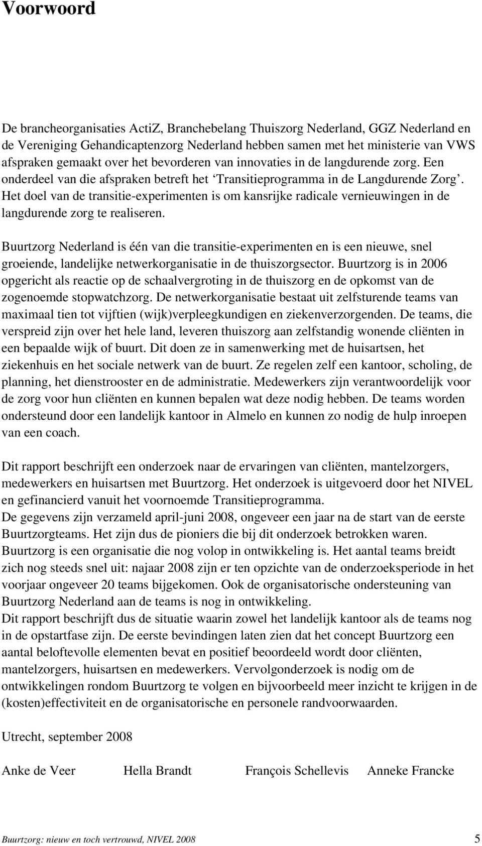 Het doel van de transitie-experimenten is om kansrijke radicale vernieuwingen in de langdurende zorg te realiseren.