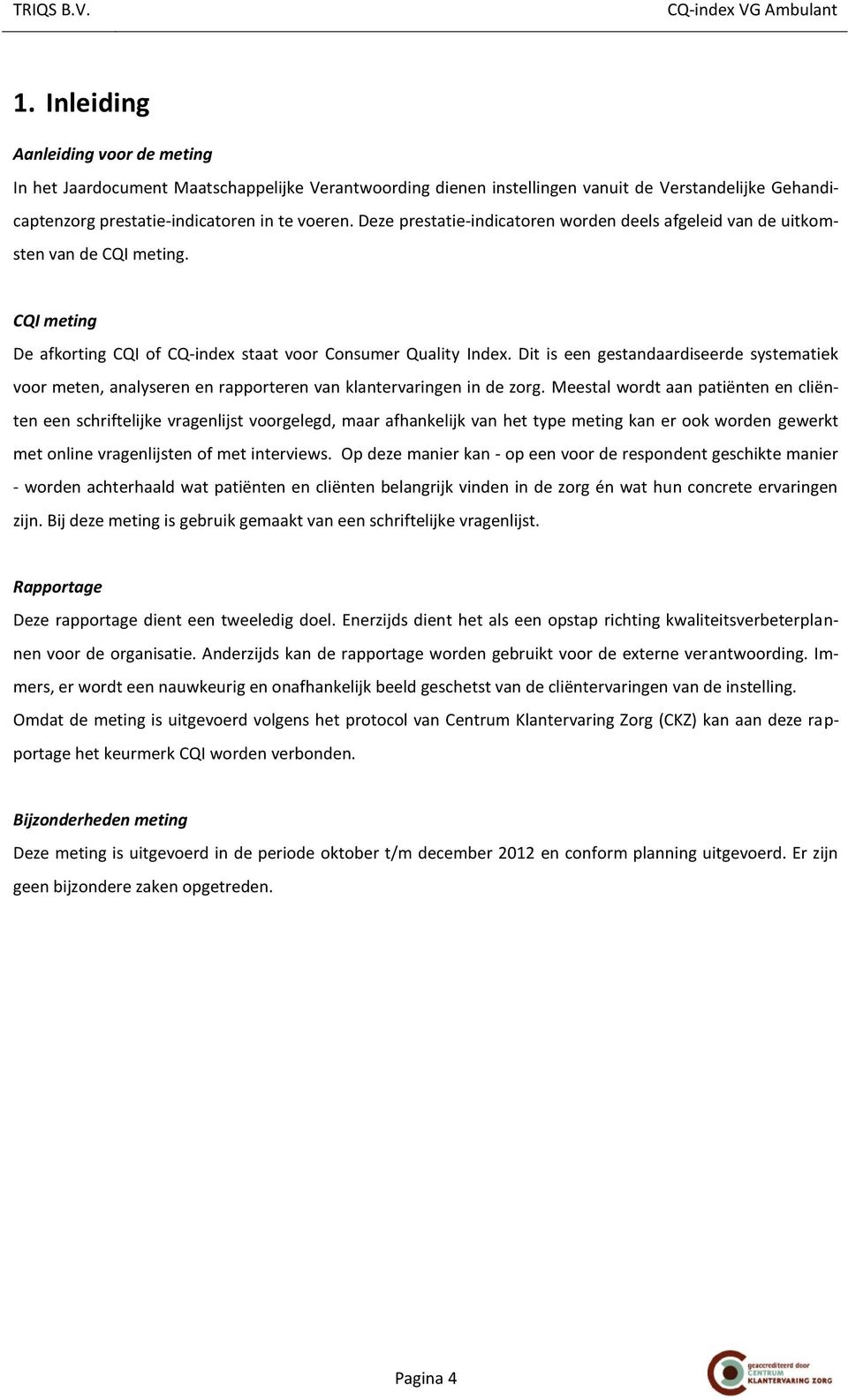 Dit is een gestandaardiseerde systematiek voor meten, analyseren en rapporteren van klantervaringen in de zorg.