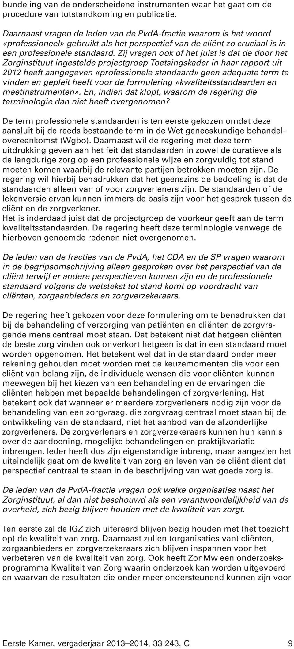 Zij vragen ook of het juist is dat de door het Zorginstituut ingestelde projectgroep Toetsingskader in haar rapport uit 2012 heeft aangegeven «professionele standaard» geen adequate term te vinden en