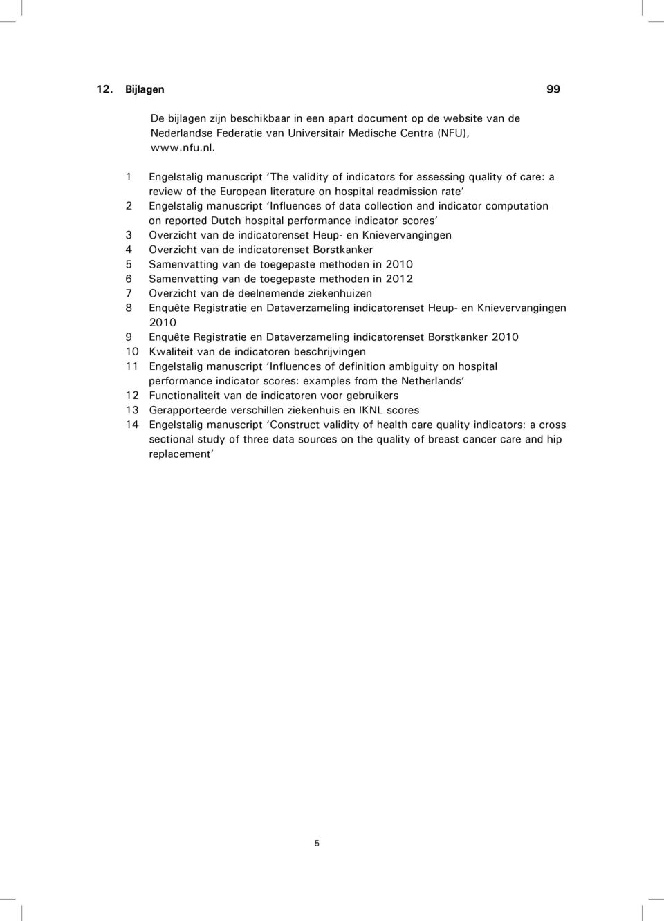 collection and indicator computation on reported Dutch hospital performance indicator scores 3 Overzicht van de indicatorenset Heup- en Knievervangingen 4 Overzicht van de indicatorenset Borstkanker