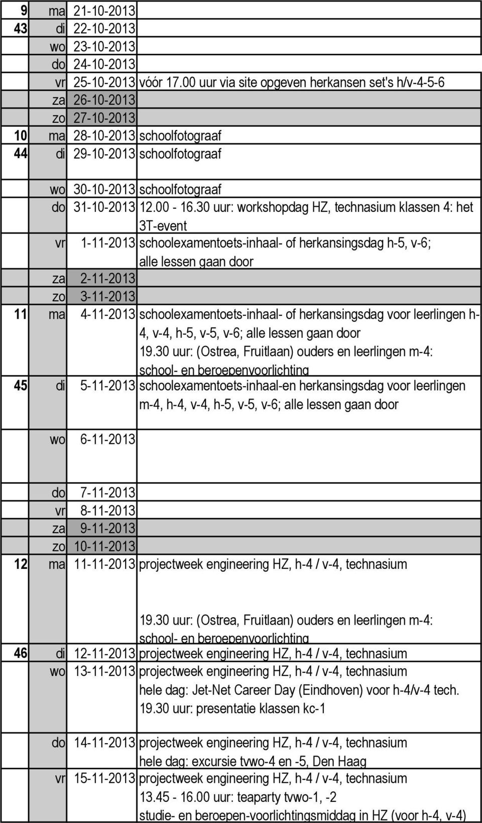 30 uur: workshopdag HZ, technasium klassen 4: het 3T-event vr 1-11-2013 schoolexamentoets-inhaal- of herkansingsdag h-5, v-6; alle lessen gaan door za 2-11-2013 zo 3-11-2013 11 ma 4-11-2013