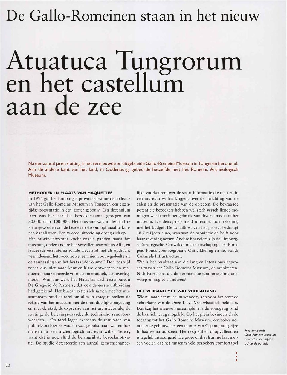 METHODIEK IN PLAATS VAN MAQUETTES In 1994 gaf het Limburgse provinciebestuur de collectie van het Gallo-Romeins Museum in Tongeren een eigentijdse presentatie in een groter gebouw.