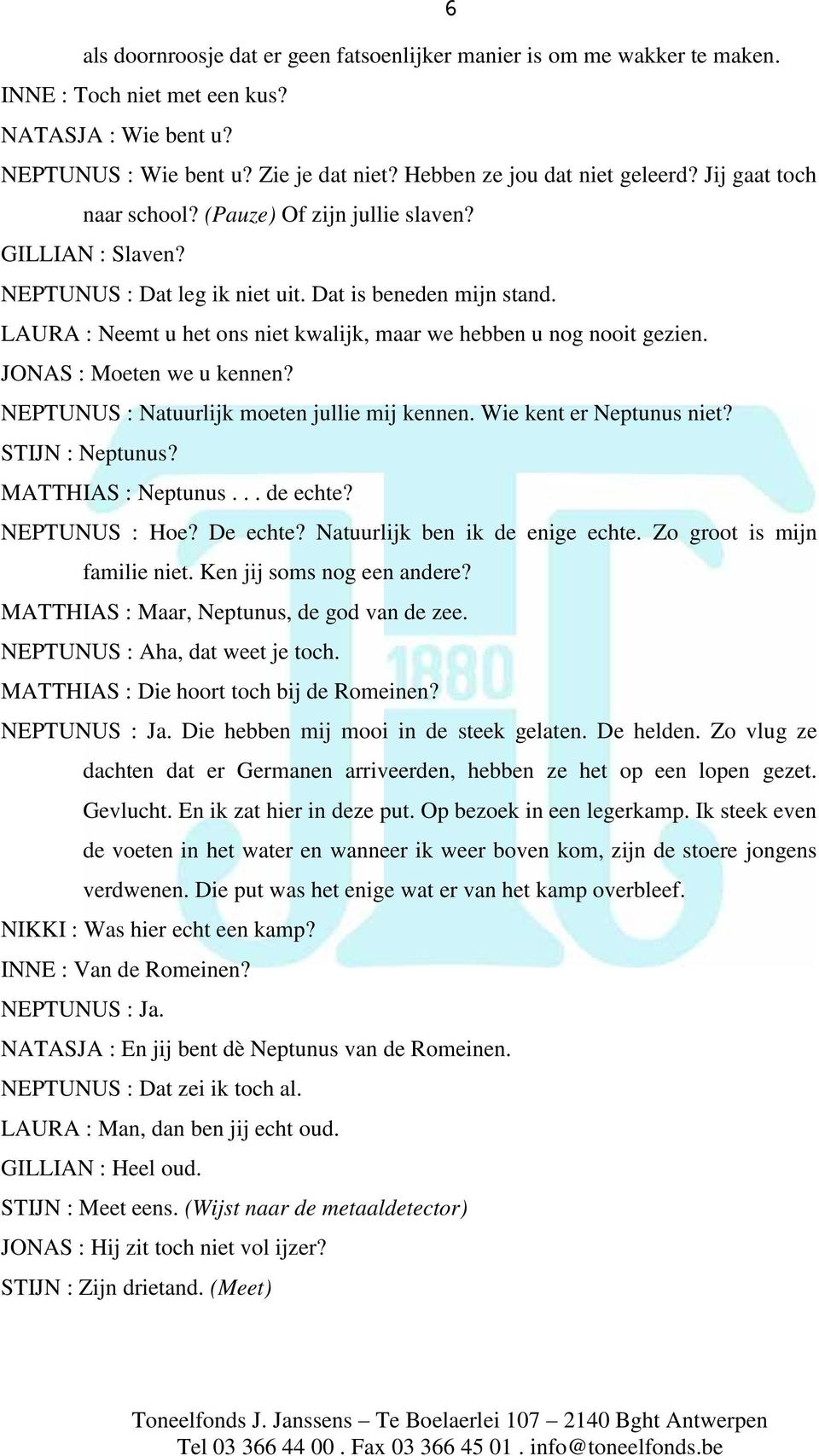 LAURA : Neemt u het ons niet kwalijk, maar we hebben u nog nooit gezien. JONAS : Moeten we u kennen? NEPTUNUS : Natuurlijk moeten jullie mij kennen. Wie kent er Neptunus niet? STIJN : Neptunus?