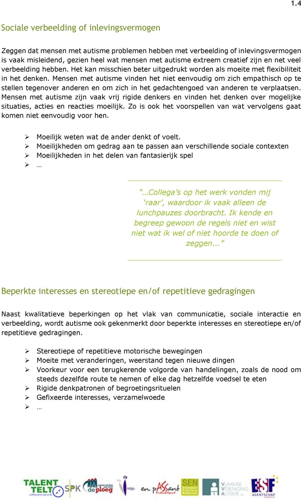 Mensen met autisme vinden het niet eenvoudig om zich empathisch op te stellen tegenover anderen en om zich in het gedachtengoed van anderen te verplaatsen.