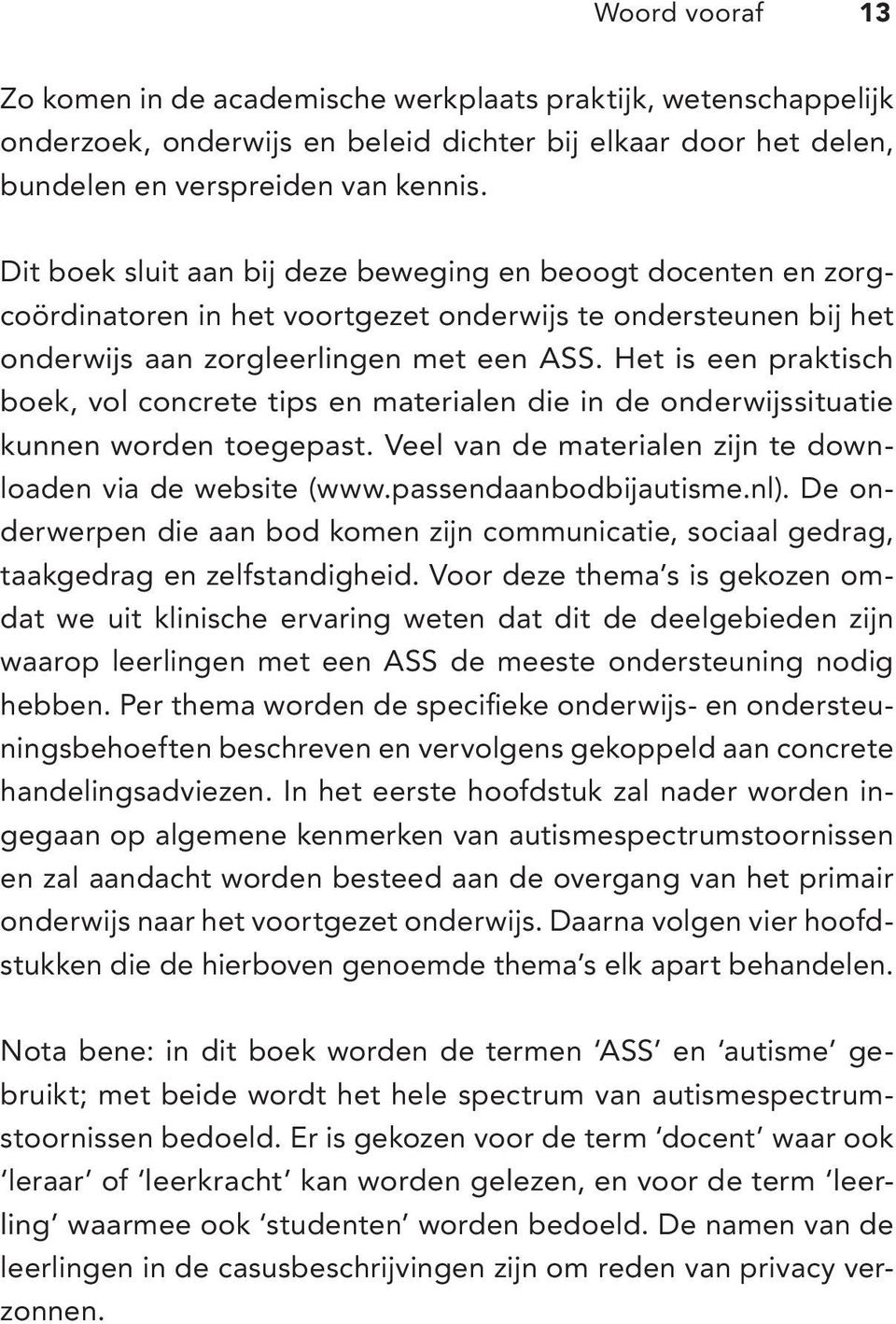 Het is een praktisch boek, vol concrete tips en materialen die in de onderwijssituatie kunnen worden toegepast. Veel van de materialen zijn te downloaden via de website (www.passendaanbodbijautisme.