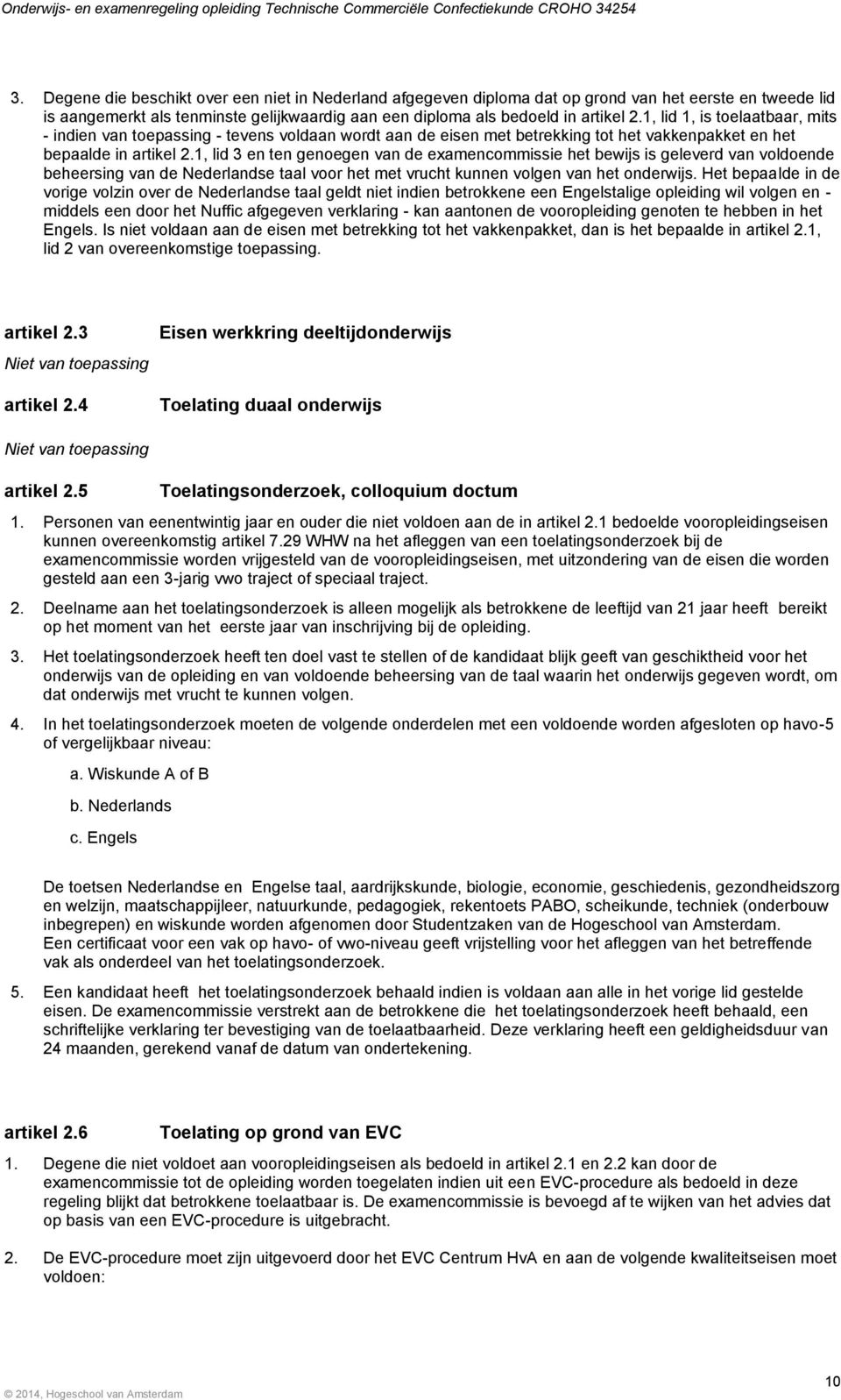 1, lid 3 en ten genoegen van de examencommissie het bewijs is geleverd van voldoende beheersing van de Nederlandse taal voor het met vrucht kunnen volgen van het onderwijs.