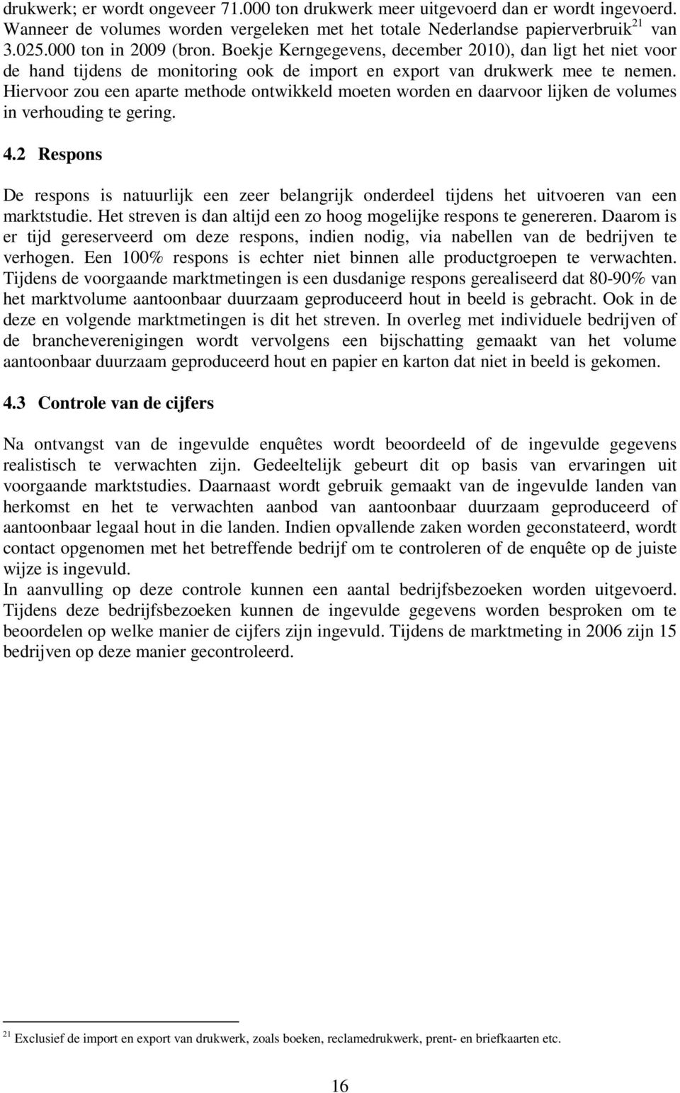 Hiervoor zou een aparte methode ontwikkeld moeten worden en daarvoor lijken de volumes in verhouding te gering. 4.