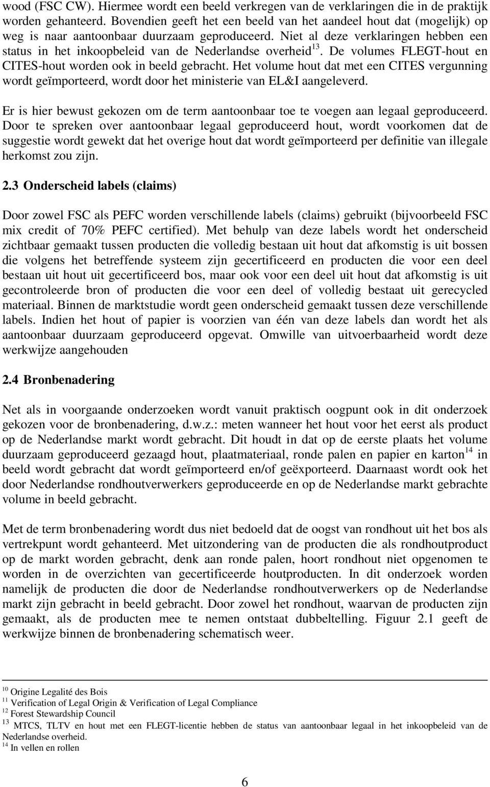 Niet al deze verklaringen hebben een status in het inkoopbeleid van de Nederlandse overheid 13. De volumes FLEGT-hout en CITES-hout worden ook in beeld gebracht.