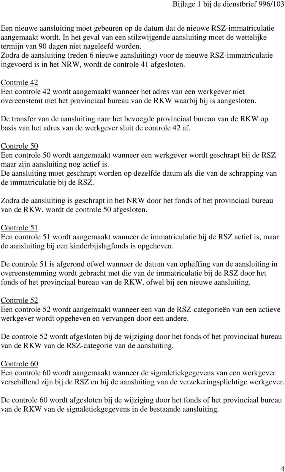 Zodra de aansluiting (reden 6 nieuwe aansluiting) voor de nieuwe RSZ-immatriculatie ingevoerd is in het NRW, wordt de controle 41 afgesloten.