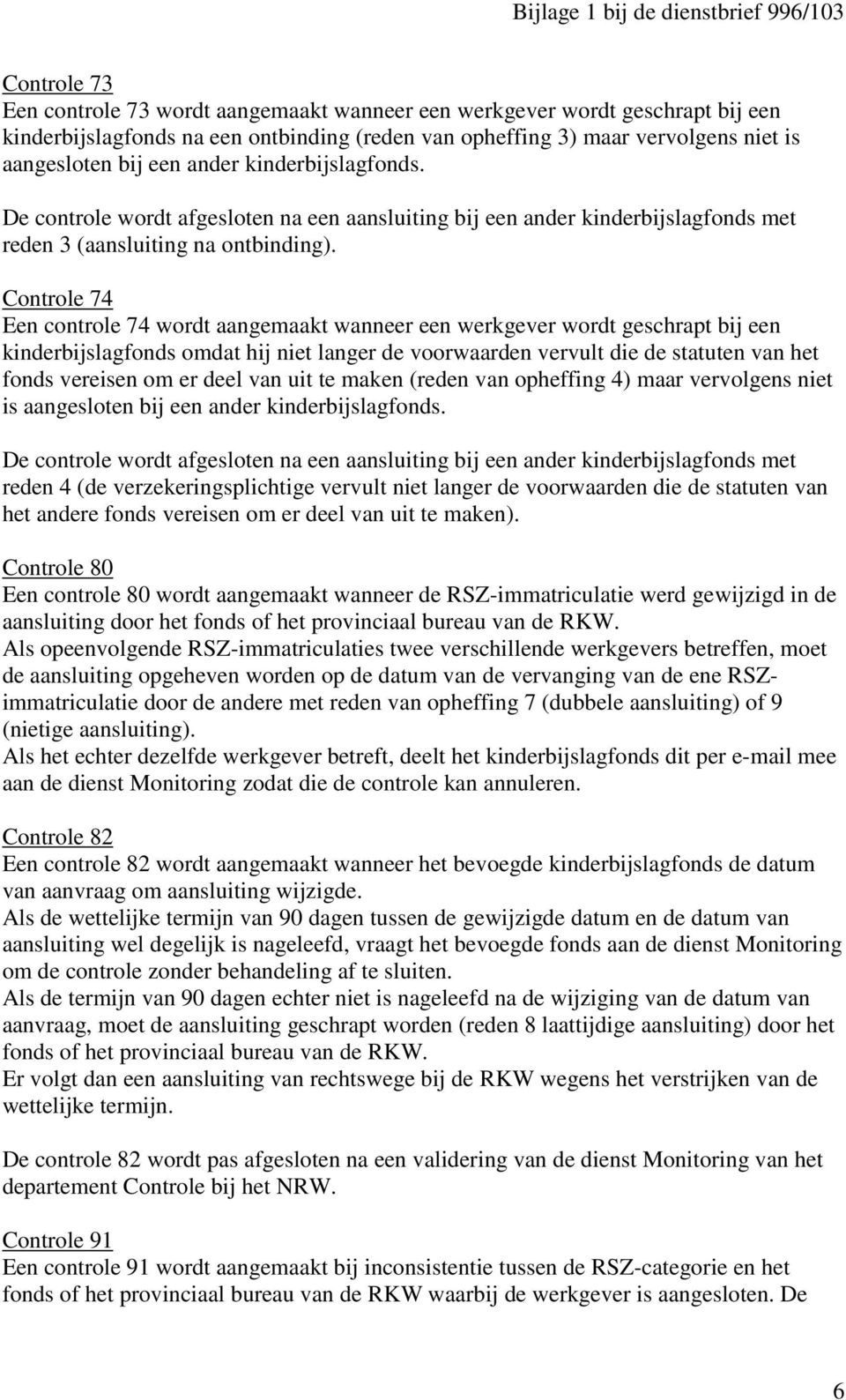 Controle 74 Een controle 74 wordt aangemaakt wanneer een werkgever wordt geschrapt bij een kinderbijslagfonds omdat hij niet langer de voorwaarden vervult die de statuten van het fonds vereisen om er