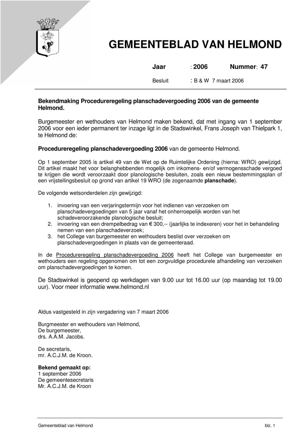 Procedureregeling planschadevergoeding 2006 van de gemeente Helmond. Op 1 september 2005 is artikel 49 van de Wet op de Ruimtelijke Ordening (hierna: WRO) gewijzigd.
