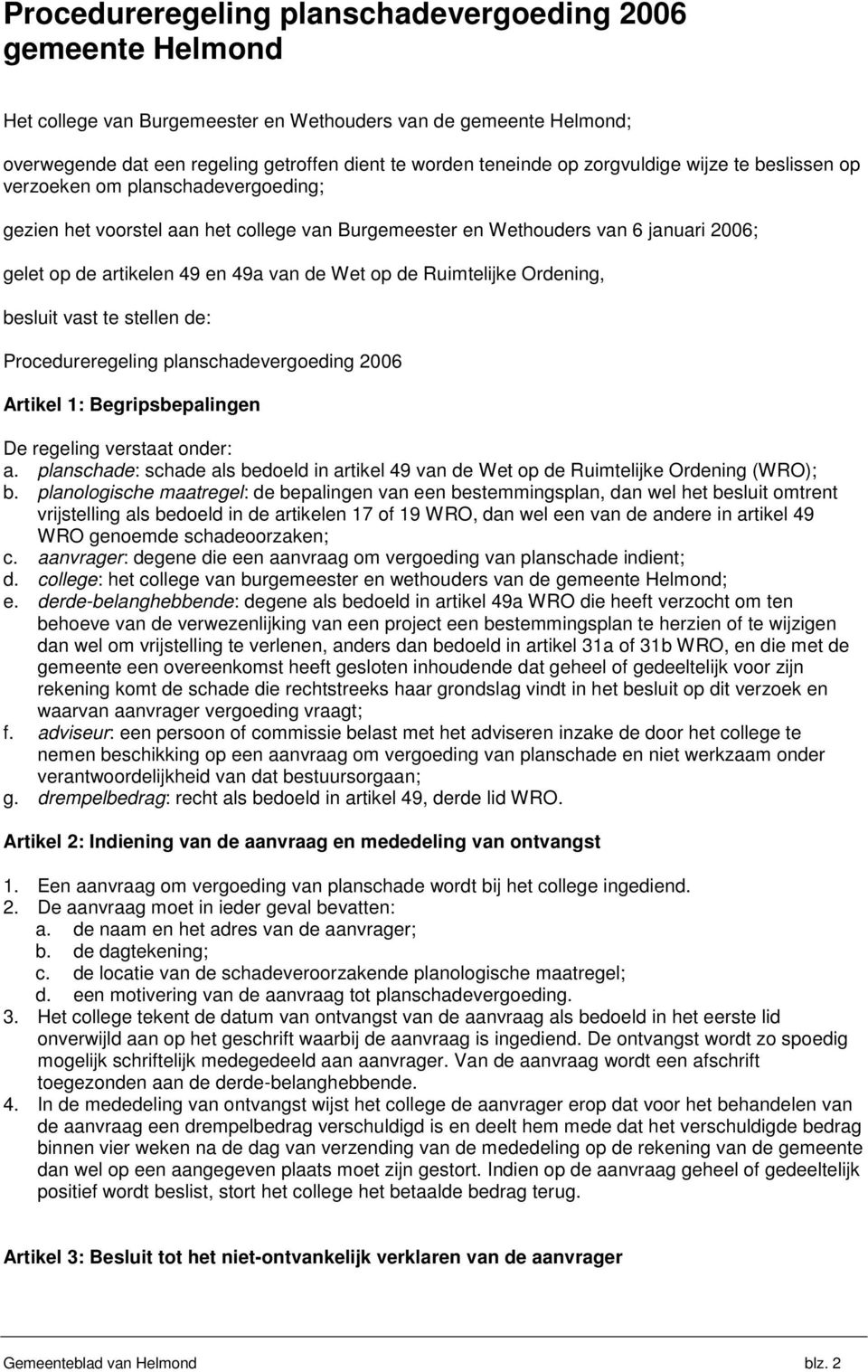 op de Ruimtelijke Ordening, besluit vast te stellen de: Procedureregeling planschadevergoeding 2006 Artikel 1: Begripsbepalingen De regeling verstaat onder: a.