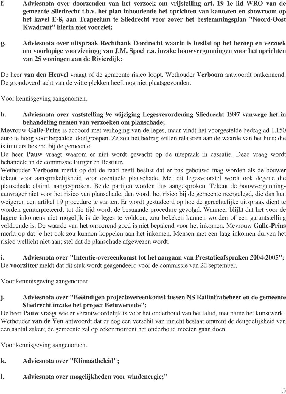 Wethouder Verboom antwoordt ontkennend. De grondoverdracht van de witte plekken he