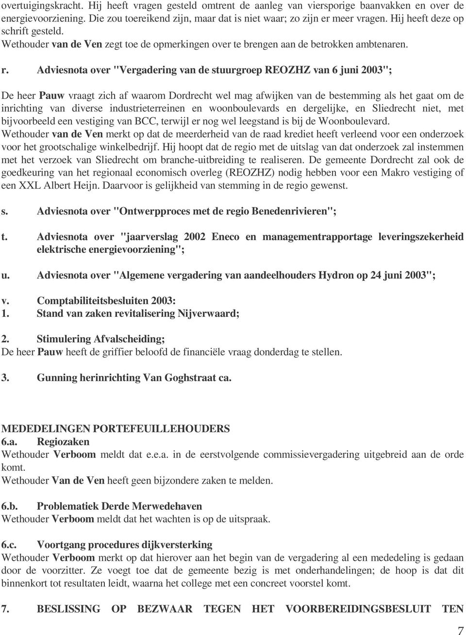 Adviesnota over "Vergadering van de stuurgroep REOZHZ van 6 juni 2003"; De heer Pauw vraagt zich af waarom Dordrecht wel mag afwijken van de bestemming als het gaat om de inrichting van diverse