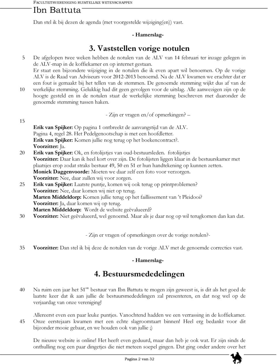 Er staat een bijzondere wijziging in de notulen die ik even apart wil benoemen. Op de vorige ALV is de Raad van Adviseurs voor 12-13 benoemd.