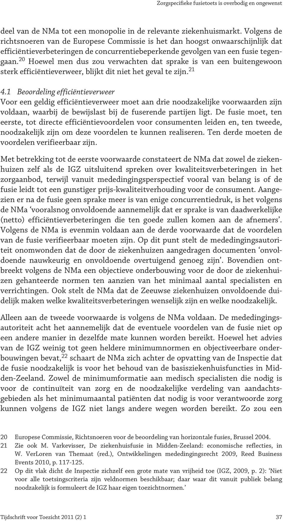 20 Hoewel men dus zou verwachten dat sprake is van een buitengewoon sterk efficiëntieverweer, blijkt dit niet het geval te zijn. 21 4.