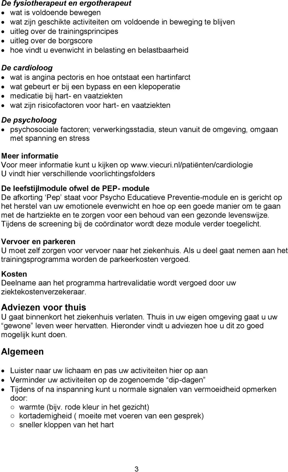 zijn risicofactoren voor hart- en vaatziekten De psycholoog psychosociale factoren; verwerkingsstadia, steun vanuit de omgeving, omgaan met spanning en stress Meer informatie Voor meer informatie