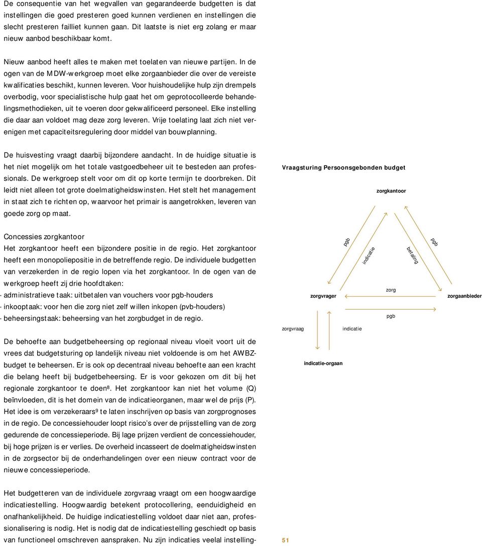 In de ogen van de MDW-werkgroep moet elke die over de vereiste kwalificaties beschikt, kunnen leveren.