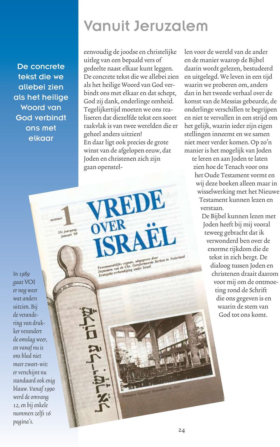 Vanaf 1990 werd de omvang 12, en bij enkele nummers zelfs 16 pagina s. 24 eenvoudig de joodse en christelijke uitleg van een bepaald vers of gedeelte naast elkaar kunt leggen.