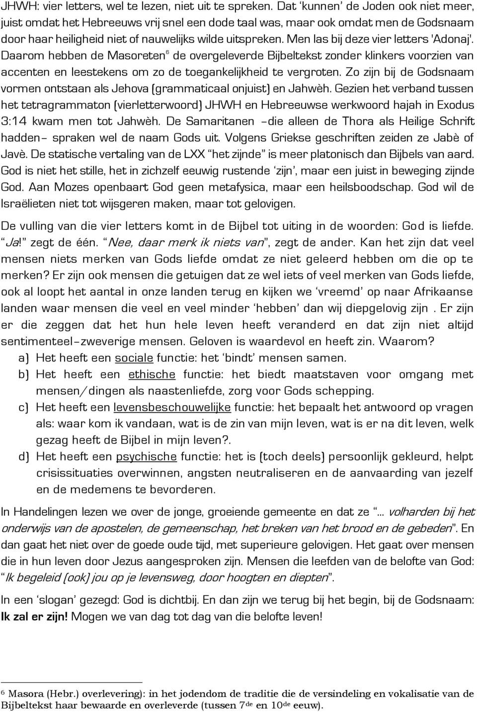 Men las bij deze vier letters 'Adonaj'. Daarom hebben de Masoreten 6 de overgeleverde Bijbeltekst zonder klinkers voorzien van accenten en leestekens om zo de toegankelijkheid te vergroten.