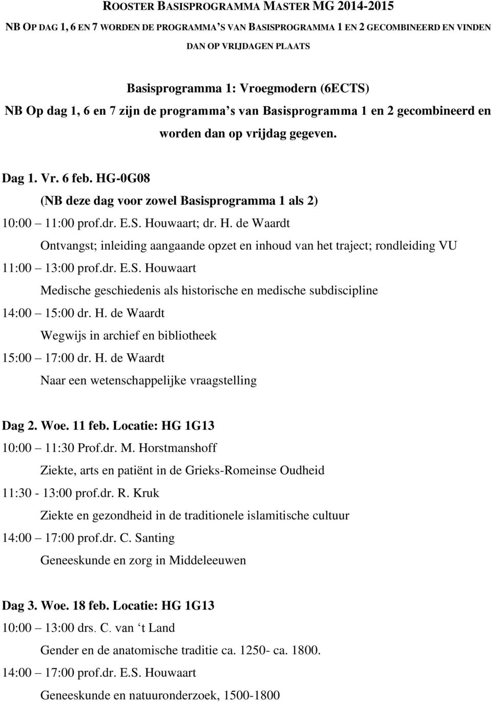 uwaart; dr. H. de Waardt Ontvangst; inleiding aangaande opzet en inhoud van het traject; rondleiding VU 11:00 13:00 prof.dr. E.S.