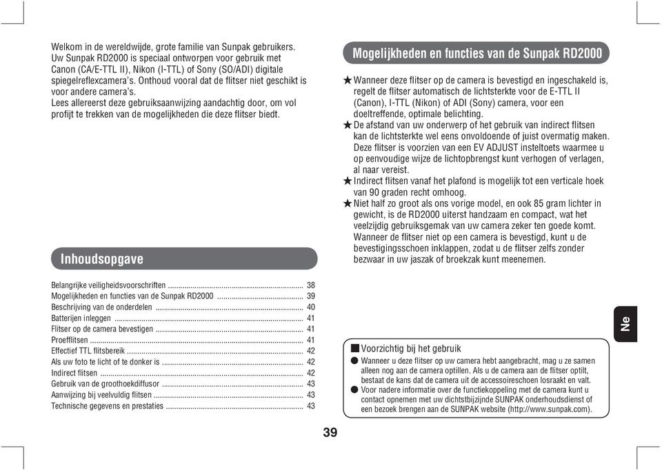 Onthoud vooral dat de fl itser niet geschikt is voor andere camera s. Lees allereerst deze gebruiksaanwijzing aandachtig door, om vol profi jt te trekken van de mogelijkheden die deze fl itser biedt.