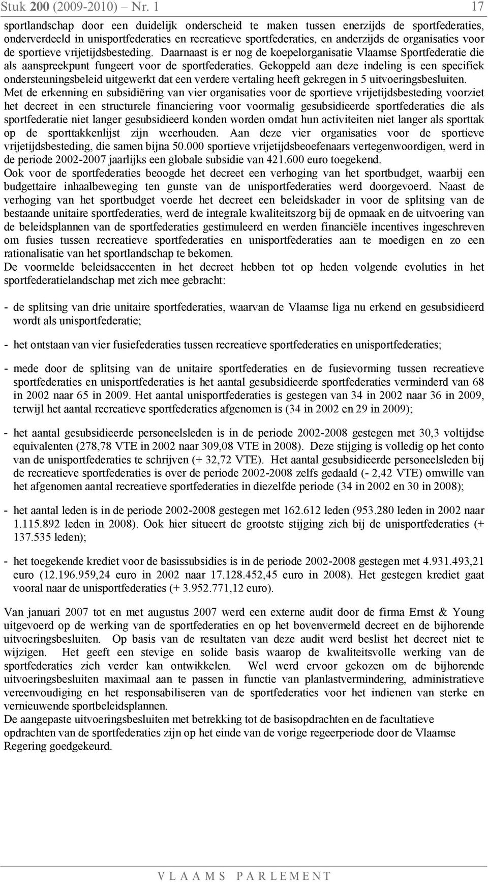 sportieve vrijetijdsbesteding. Daarnaast is er nog de koepelorganisatie Vlaamse Sportfederatie die als aanspreekpunt fungeert voor de sportfederaties.