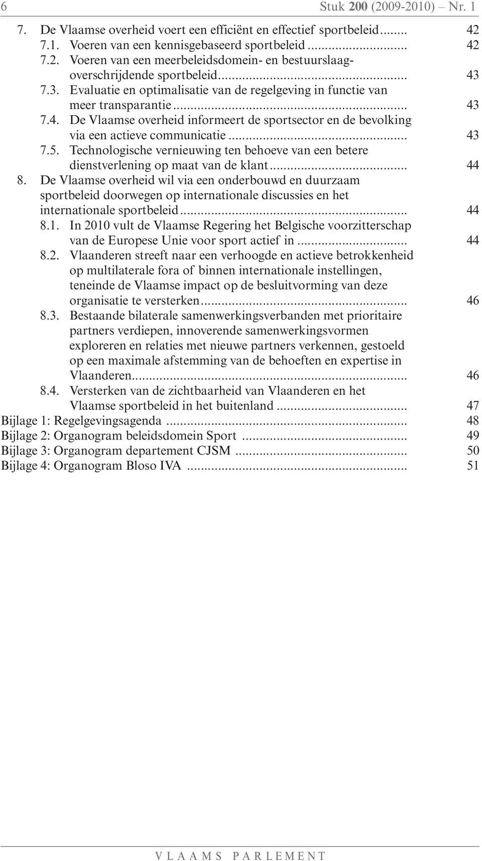 Technologische vernieuwing ten behoeve van een betere dienstverlening op maat van de klant... 44 8.