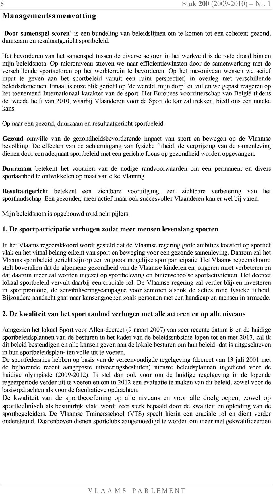 Op microniveau streven we naar efficiëntiewinsten door de samenwerking met de verschillende sportactoren op het werkterrein te bevorderen.