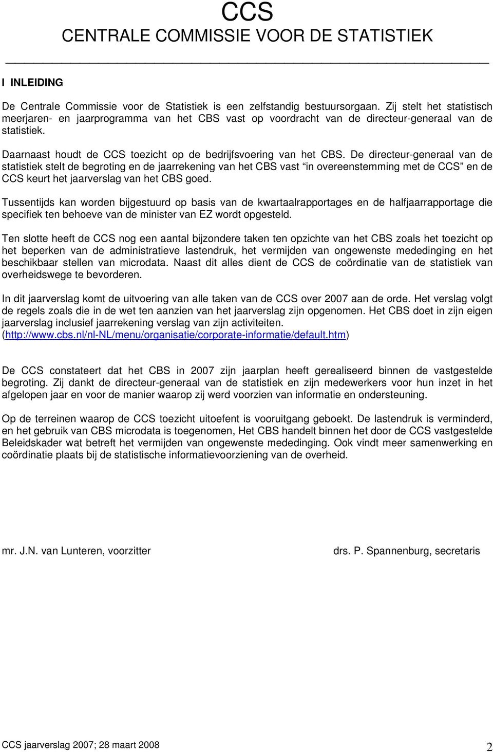 De directeur-generaal van de statistiek stelt de begroting en de jaarrekening van het CBS vast in overeenstemming met de CCS en de CCS keurt het jaarverslag van het CBS goed.