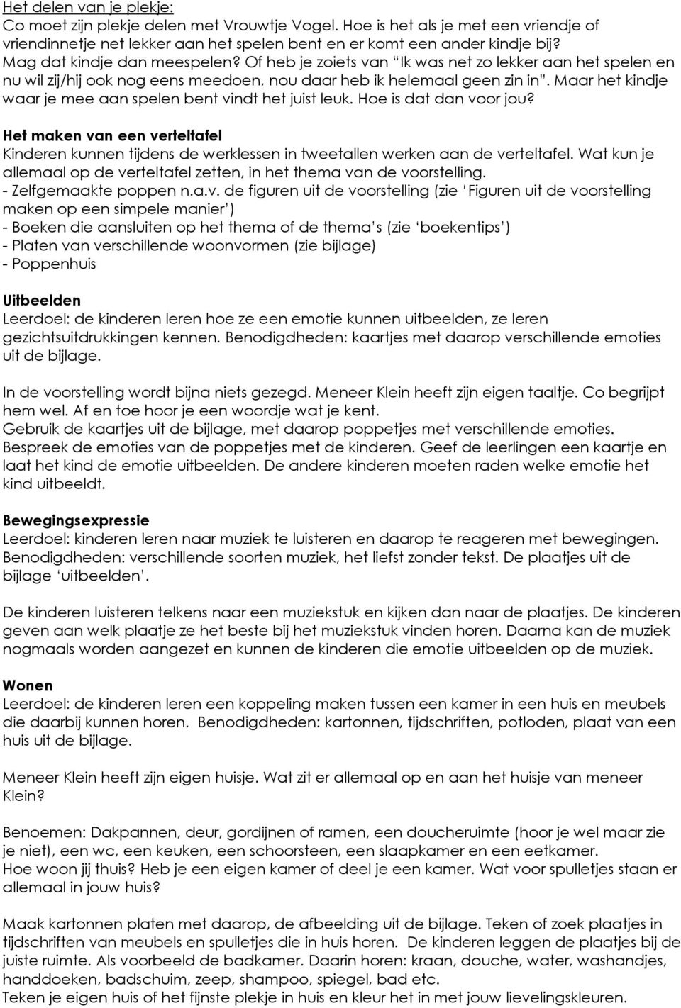 Maar het kindje waar je mee aan spelen bent vindt het juist leuk. Hoe is dat dan voor jou? Het maken van een verteltafel Kinderen kunnen tijdens de werklessen in tweetallen werken aan de verteltafel.