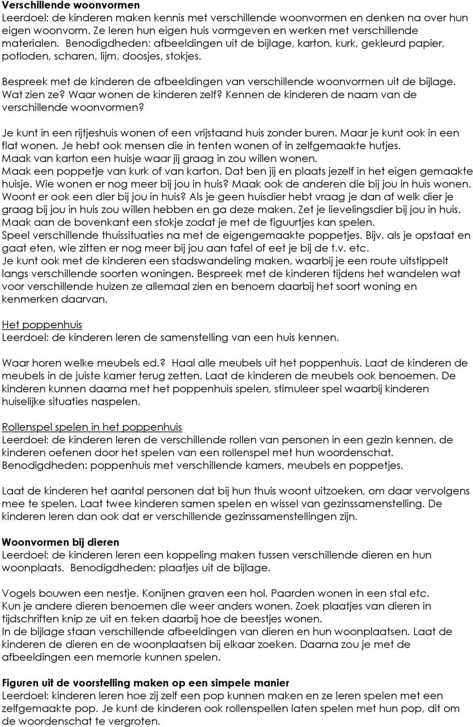 Bespreek met de kinderen de afbeeldingen van verschillende woonvormen uit de bijlage. Wat zien ze? Waar wonen de kinderen zelf? Kennen de kinderen de naam van de verschillende woonvormen?