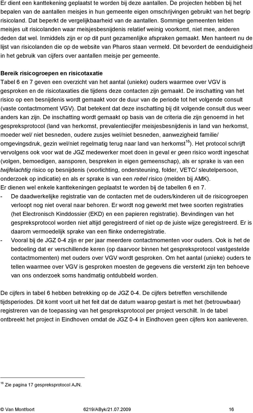 Inmiddels zijn er op dit punt gezamenlijke afspraken gemaakt. Men hanteert nu de lijst van risicolanden die op de website van Pharos staan vermeld.