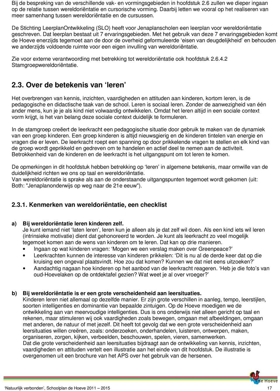 De Stichting LeerplanOntwikkeling (SLO) heeft voor Jenaplanscholen een leerplan voor wereldoriëntatie geschreven. Dat leerplan bestaat uit 7 ervaringsgebieden.