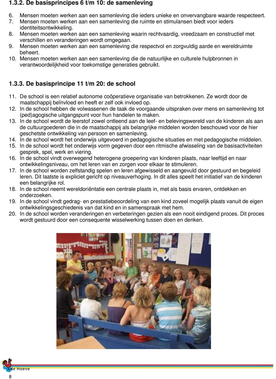 Mensen moeten werken aan een samenleving waarin rechtvaardig, vreedzaam en constructief met verschillen en veranderingen wordt omgegaan. 9.