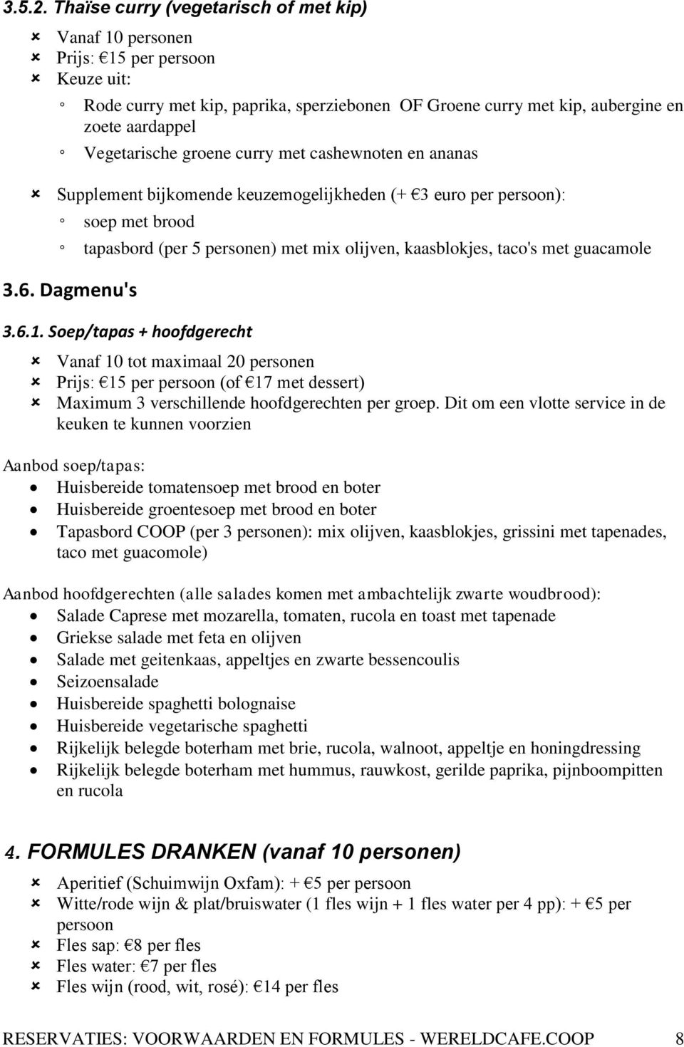 groene curry met cashewnoten en ananas Supplement bijkomende keuzemogelijkheden (+ 3 euro per persoon): soep met brood tapasbord (per 5 personen) met mix olijven, kaasblokjes, taco's met guacamole 3.