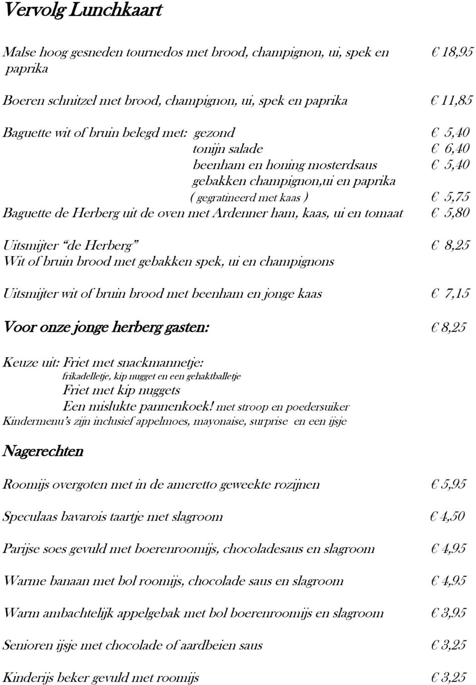 5,80 Uitsmijter de Herberg 8,25 Wit of bruin brood met gebakken spek, ui en champignons Uitsmijter wit of bruin brood met beenham en jonge kaas 7,15 Voor onze jonge herberg gasten: 8,25 Keuze uit: