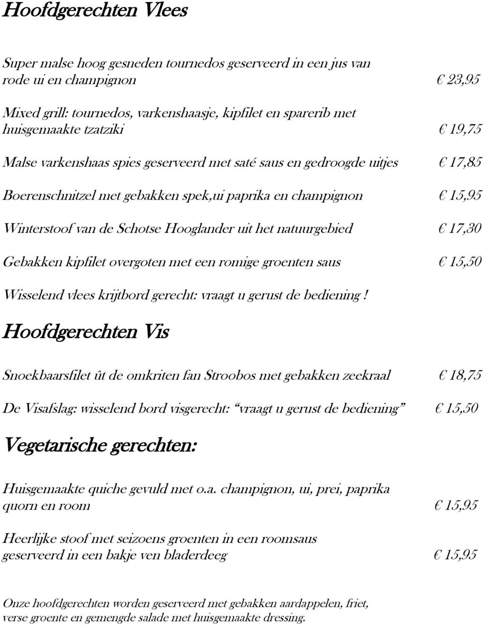 natuurgebied 17,30 Gebakken kipfilet overgoten met een romige groenten saus 15,50 Wisselend vlees krijtbord gerecht: vraagt u gerust de bediening!