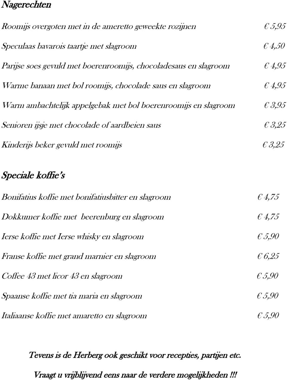 roomijs 3,25 Speciale koffie s Bonifatius koffie met bonifatiusbitter en slagroom 4,75 Dokkumer koffie met beerenburg en slagroom 4,75 Ierse koffie met Ierse whisky en slagroom 5,90 Franse koffie met