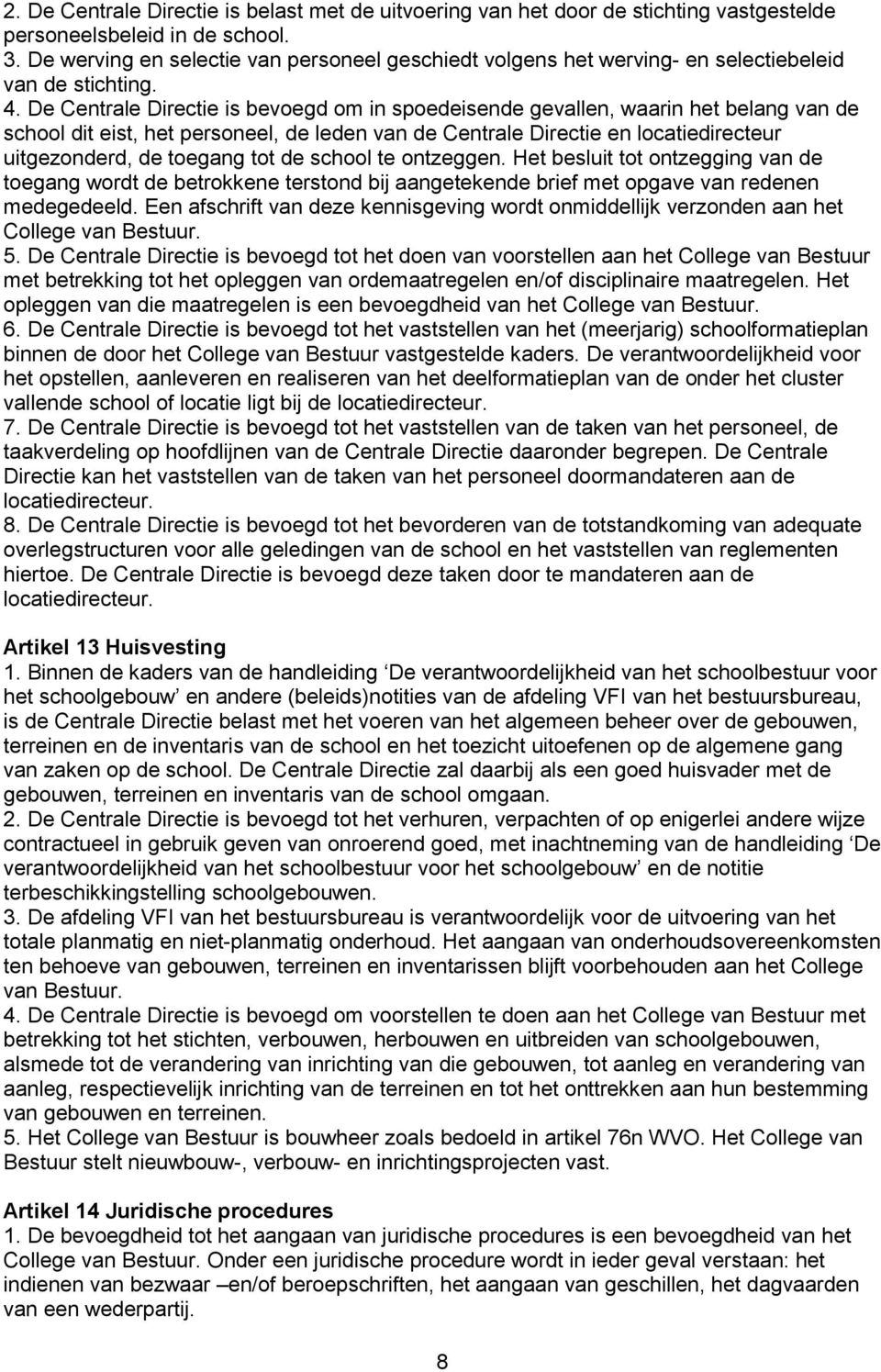 De Centrale Directie is bevoegd om in spoedeisende gevallen, waarin het belang van de school dit eist, het personeel, de leden van de Centrale Directie en locatiedirecteur uitgezonderd, de toegang