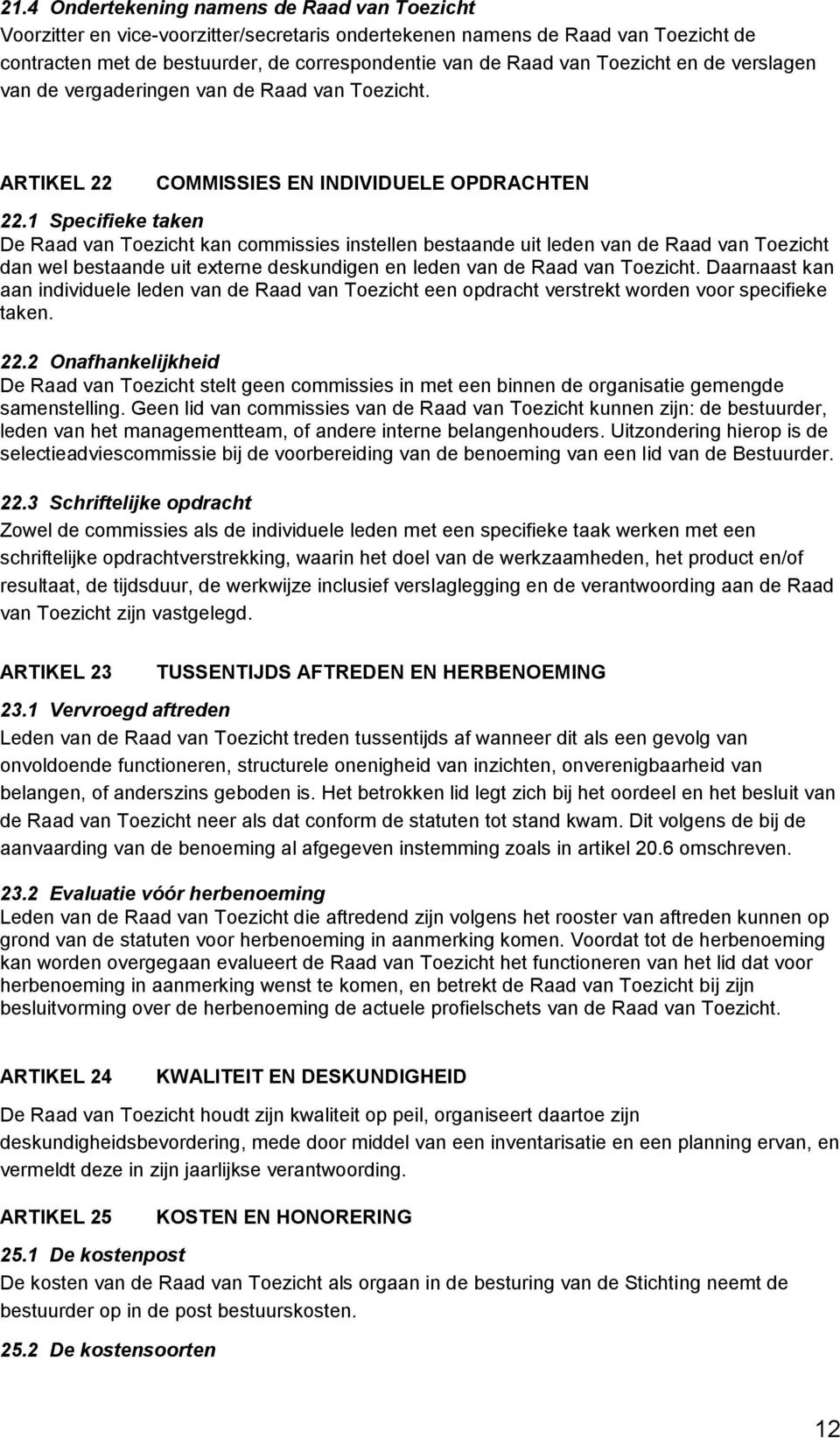 1 Specifieke taken De Raad van Toezicht kan commissies instellen bestaande uit leden van de Raad van Toezicht dan wel bestaande uit externe deskundigen en leden van de Raad van Toezicht.