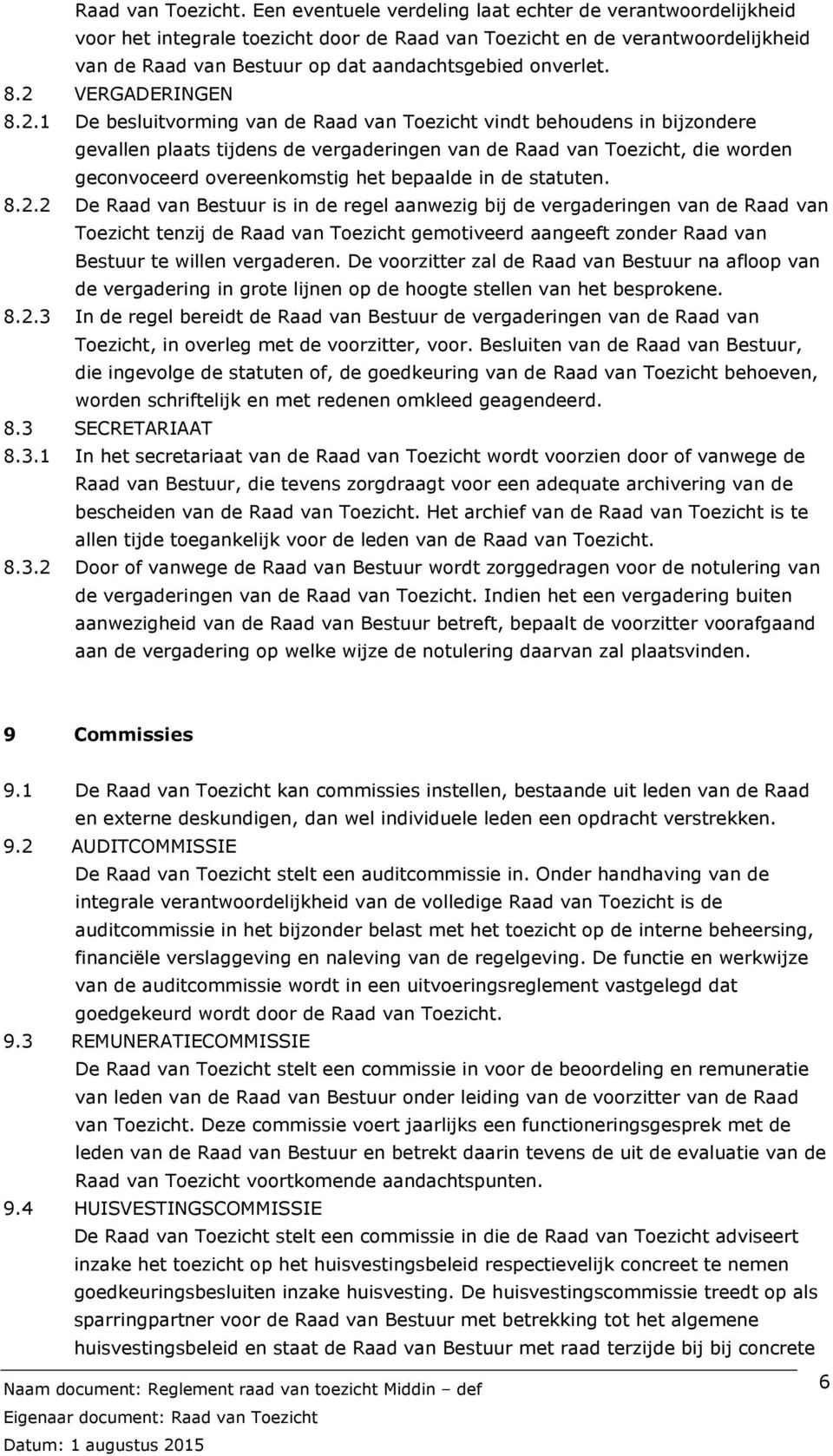 2 VERGADERINGEN 8.2.1 De besluitvorming van de Raad van Toezicht vindt behoudens in bijzondere gevallen plaats tijdens de vergaderingen van de Raad van Toezicht, die worden geconvoceerd