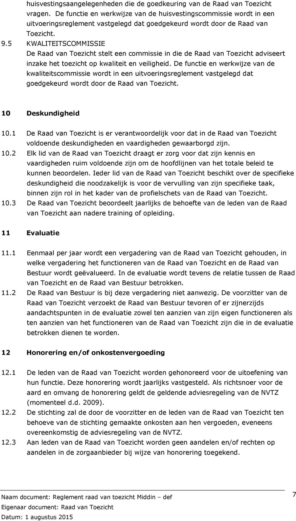 5 KWALITEITSCOMMISSIE De Raad van Toezicht stelt een commissie in die de Raad van Toezicht adviseert inzake het toezicht op kwaliteit en veiligheid.