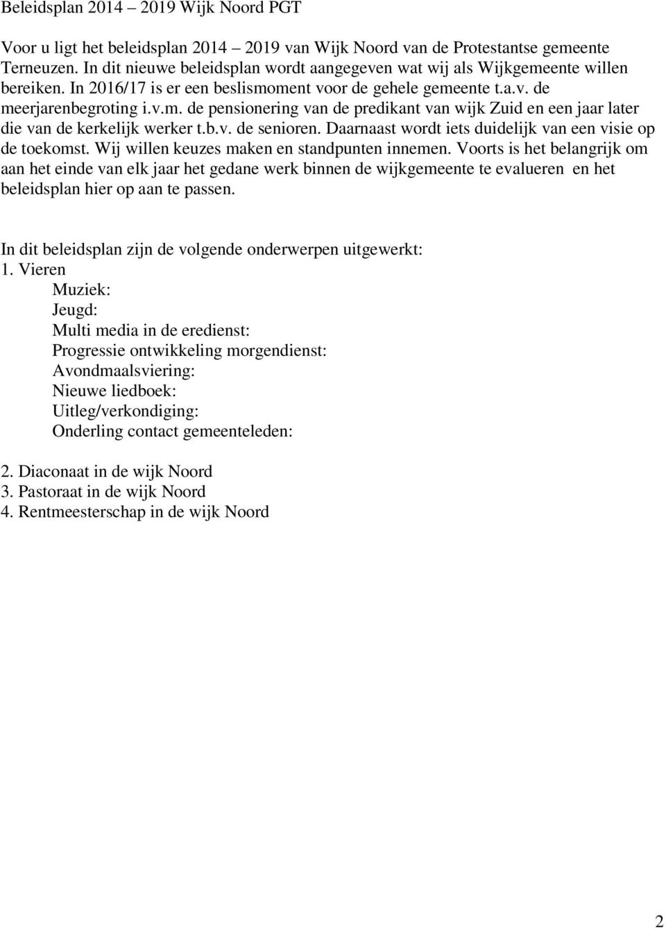 b.v. de senioren. Daarnaast wordt iets duidelijk van een visie op de toekomst. Wij willen keuzes maken en standpunten innemen.