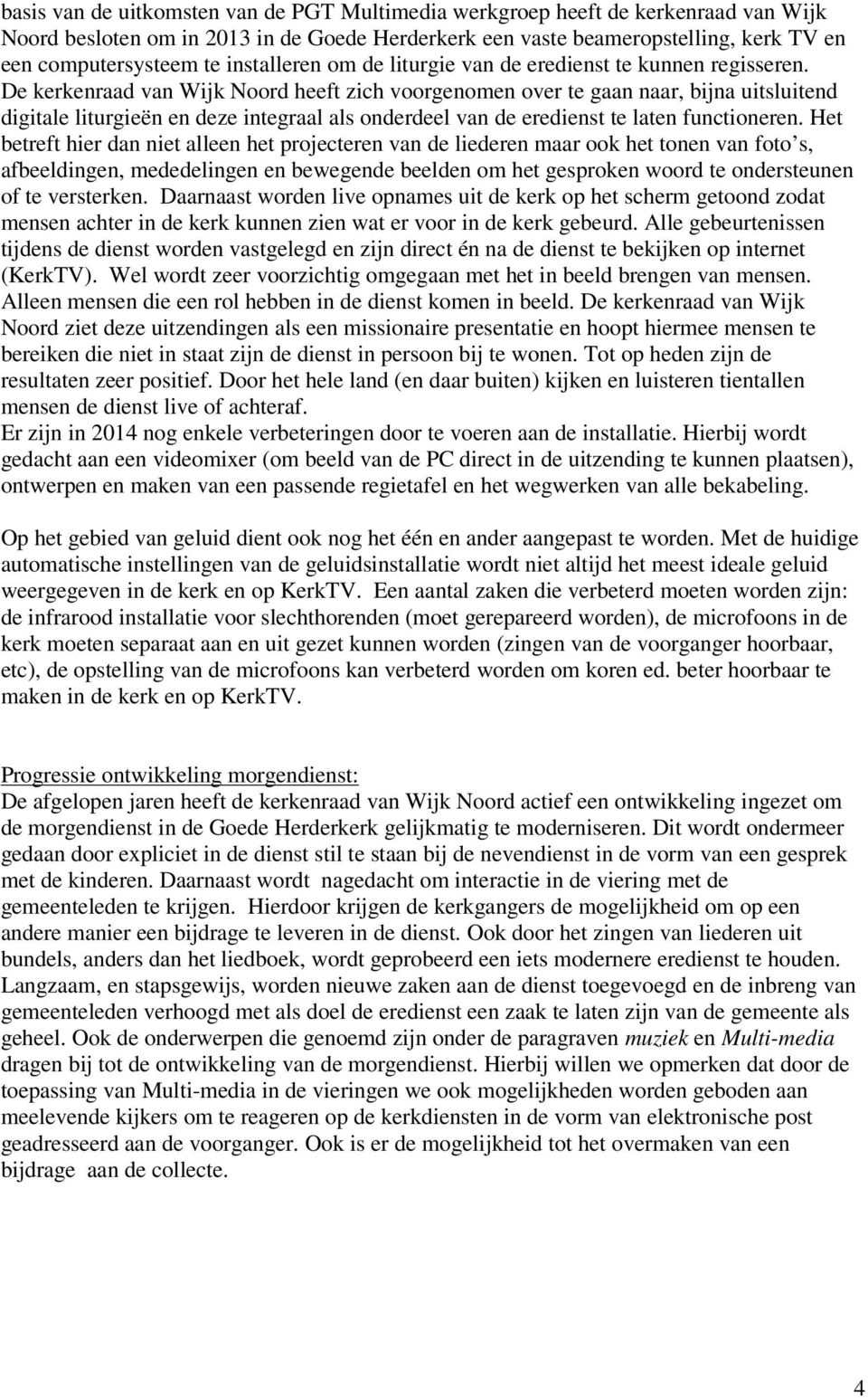 De kerkenraad van Wijk Noord heeft zich voorgenomen over te gaan naar, bijna uitsluitend digitale liturgieën en deze integraal als onderdeel van de eredienst te laten functioneren.