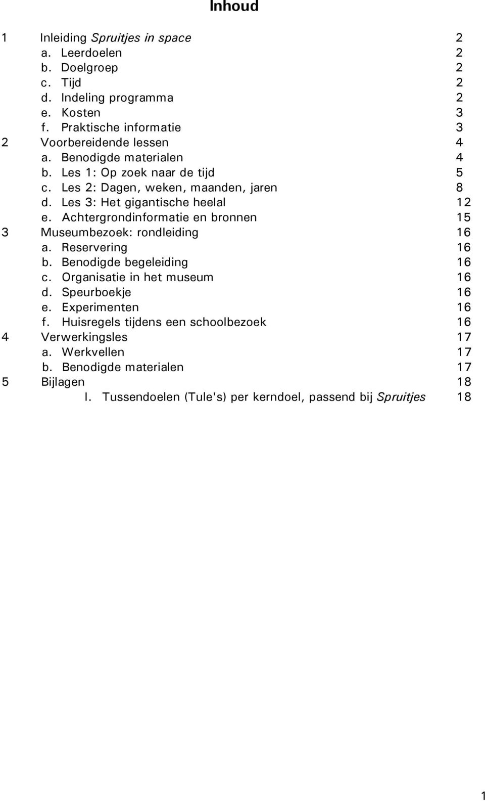 Les 3: Het gigantische heelal 12 e. Achtergrondinformatie en bronnen 15 3 Museumbezoek: rondleiding 16 a. Reservering 16 b. Benodigde begeleiding 16 c.